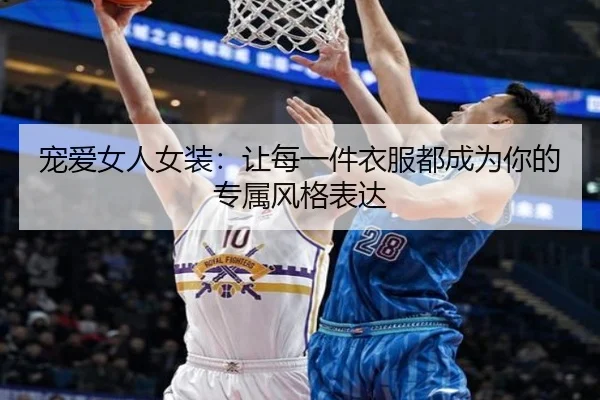 宠爱女人女装：让每一件衣服都成为你的专属风格表达